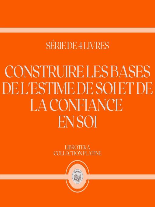 Title details for CONSTRUIRE LES BASES DE L'ESTIME DE SOI ET DE LA CONFIANCE EN SOI (SÉRIE DE 4 LIVRES) by LIBROTEKA - Wait list